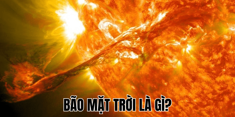 Bão Mặt Trời Là Gì? Hiện Tượng Ảnh Hưởng Gì Đến Trái Đất 1 Bão Mặt Trời Là Gì