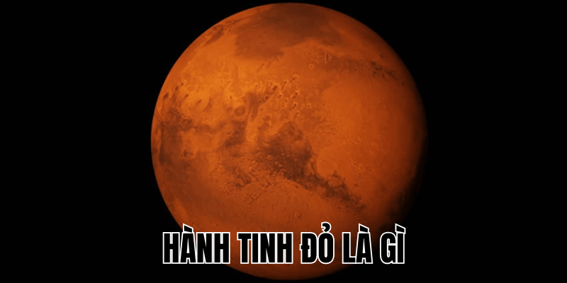 Hành Tinh Đỏ Là Gì? 'Bật Mí' Những Điều Bạn Nên Biết 1 Hành Tinh Đỏ Là Gì