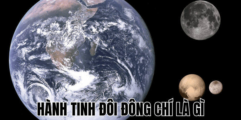 Hành Tinh Đôi Đông Chí Là Gì: Giải Mã Hiện Tượng Kỳ Thú 1 Hành Tinh Đôi Đông Chí Là Gì