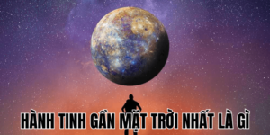 Hành Tinh Gần Mặt Trời Nhất Là Gì