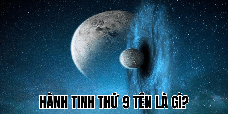 Hành Tinh Thứ 9 Tên Là Gì? Thông Tin Khám Phá Mới Nhất 1 Hành Tinh Thứ 9 Tên Là Gì