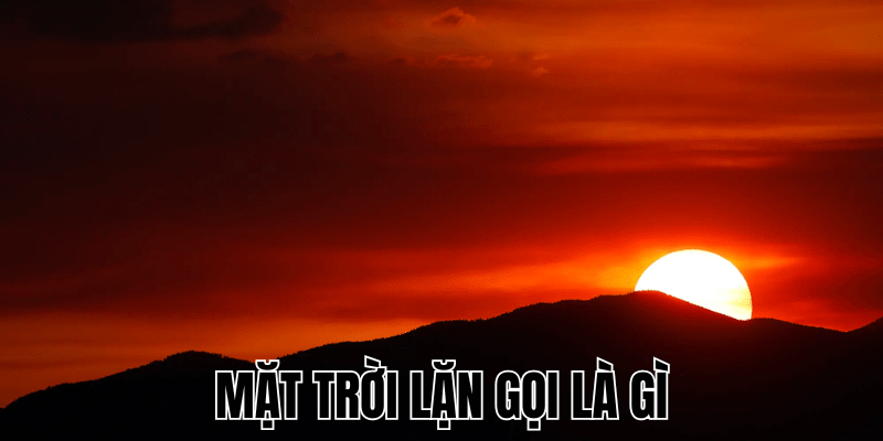 Mặt Trời Lặn Gọi Là Gì? Khám Phá Hiện Tượng Hoàng Hôn 1 Mặt Trời Lặn Gọi Là Gì