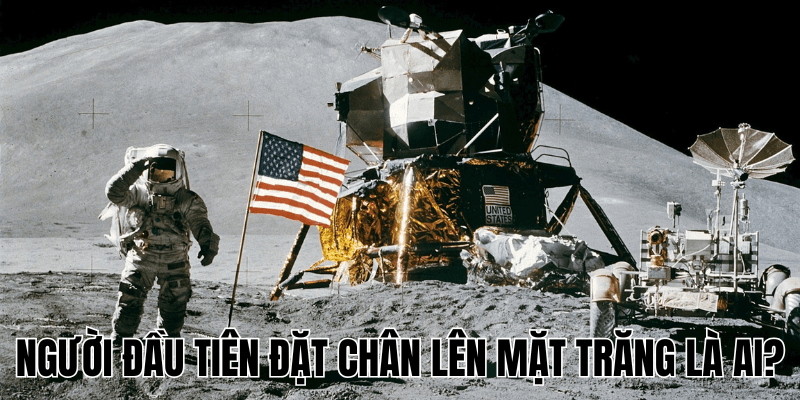 'Khám Phá' Người Đầu Tiên Đặt Chân Lên Mặt Trăng Là Ai? 1 Người Đầu Tiên Đặt Chân Lên Mặt Trăng Là Ai
