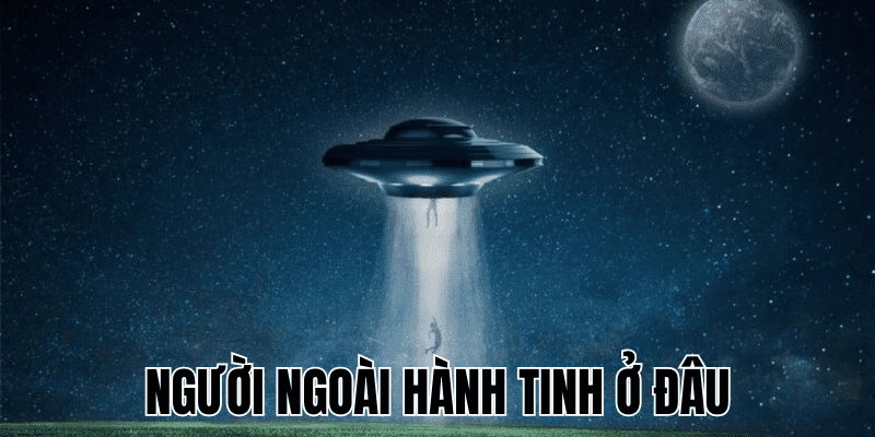 Người Ngoài Hành Tinh Ở Đâu: Sự Sống Ngoài Trái Đất 1 Người Ngoài Hành Tinh Ở Đâu