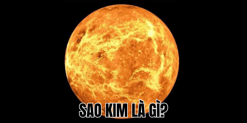 Sao Kim Là Gì? Hành Tinh "Láng Giềng" Của Trái Đất 1 Sao Kim Là Gì