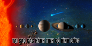 Tại Sao Các Hành Tinh Có Hình Cầu