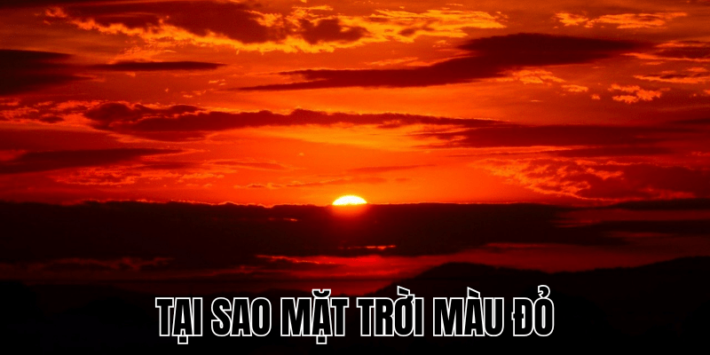Tại Sao Mặt Trời Màu Đỏ Lúc Hoàng Hôn Và Bình Minh 1 Tại Sao Mặt Trời Màu Đỏ