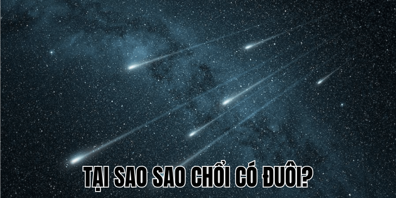 Tại Sao Sao Chổi Có Đuôi? Nguyên Nhân & Cấu Tạo 1 Tại Sao Sao Chổi Có Đuôi