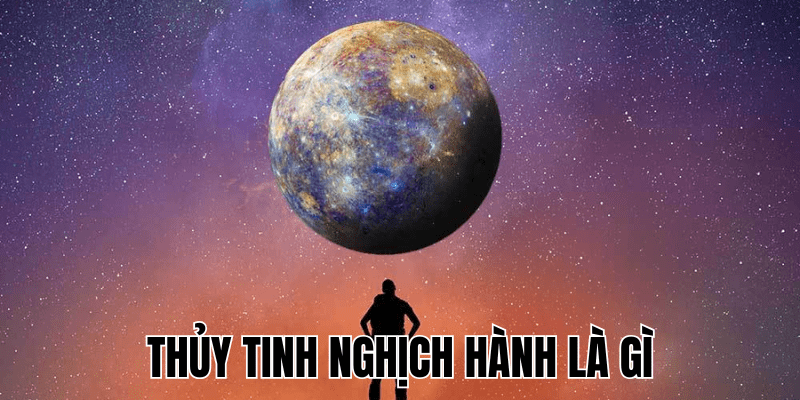 Thủy Tinh Nghịch Hành Là Gì Và Ảnh Hưởng Đến Cuộc Sống 1 Thủy Tinh Nghịch Hành Là Gì