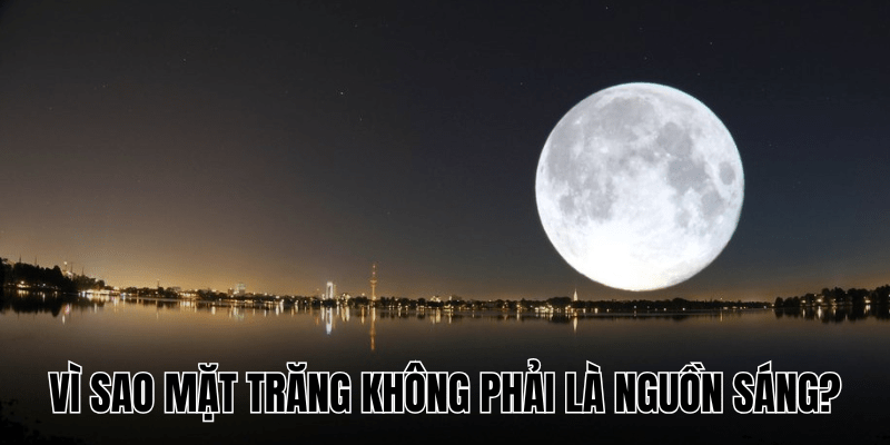 Vì Sao Mặt Trăng Không Phải Là Nguồn Sáng? Khám Phá Bí Ẩn 1 Vì Sao Mặt Trăng Không Phải Là Nguồn Sáng