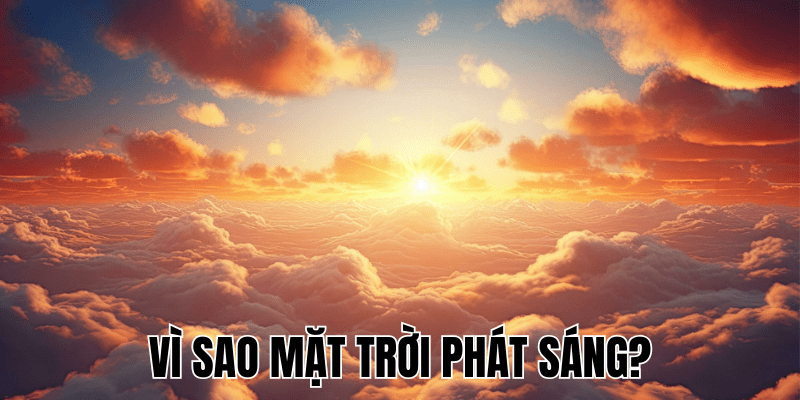 Vì Sao Mặt Trời Phát Sáng? Tìm Hiểu Nguyên Nhân Đúng 1 Vì Sao Mặt Trời Phát Sáng