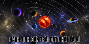 Hành Tinh Gần Trái Đất Nhất Là Gì