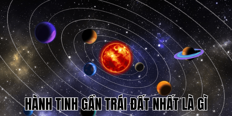 Hành Tinh Gần Trái Đất Nhất Là Gì? Khám Phá Sự Thật 1 Hành Tinh Gần Trái Đất Nhất Là Gì
