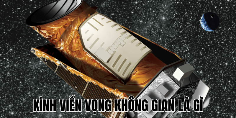 Kính Viễn Vọng Không Gian Là Gì? Khám Phá Ngay 1 Kính Viễn Vọng Không Gian Là Gì