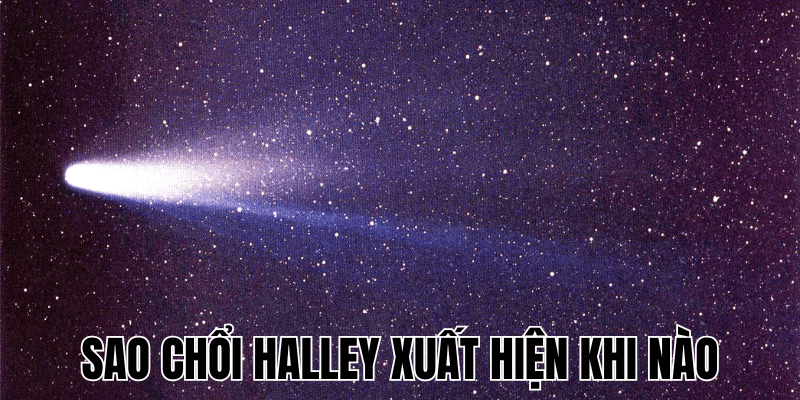 Sao Chổi Halley Xuất Hiện Khi Nào? Dự Đoán Tương Lai 1 Sao Chổi Halley Xuất Hiện Khi Nào